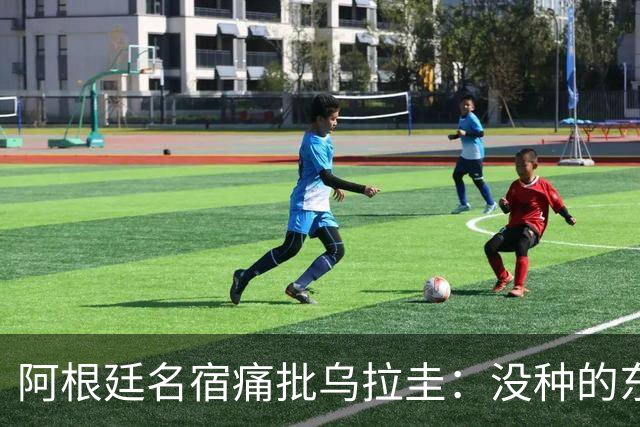 阿根廷名宿痛批乌拉圭：没种的东西！就像我们有时候说法国队一样